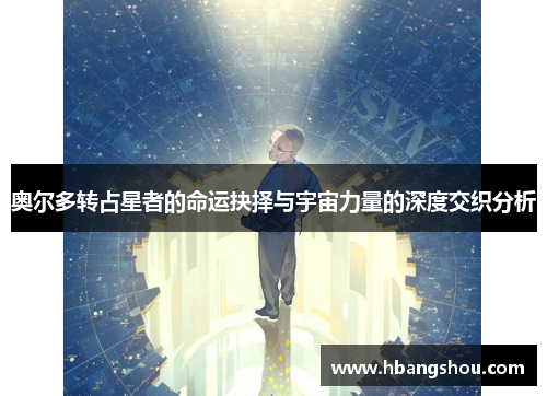 奥尔多转占星者的命运抉择与宇宙力量的深度交织分析
